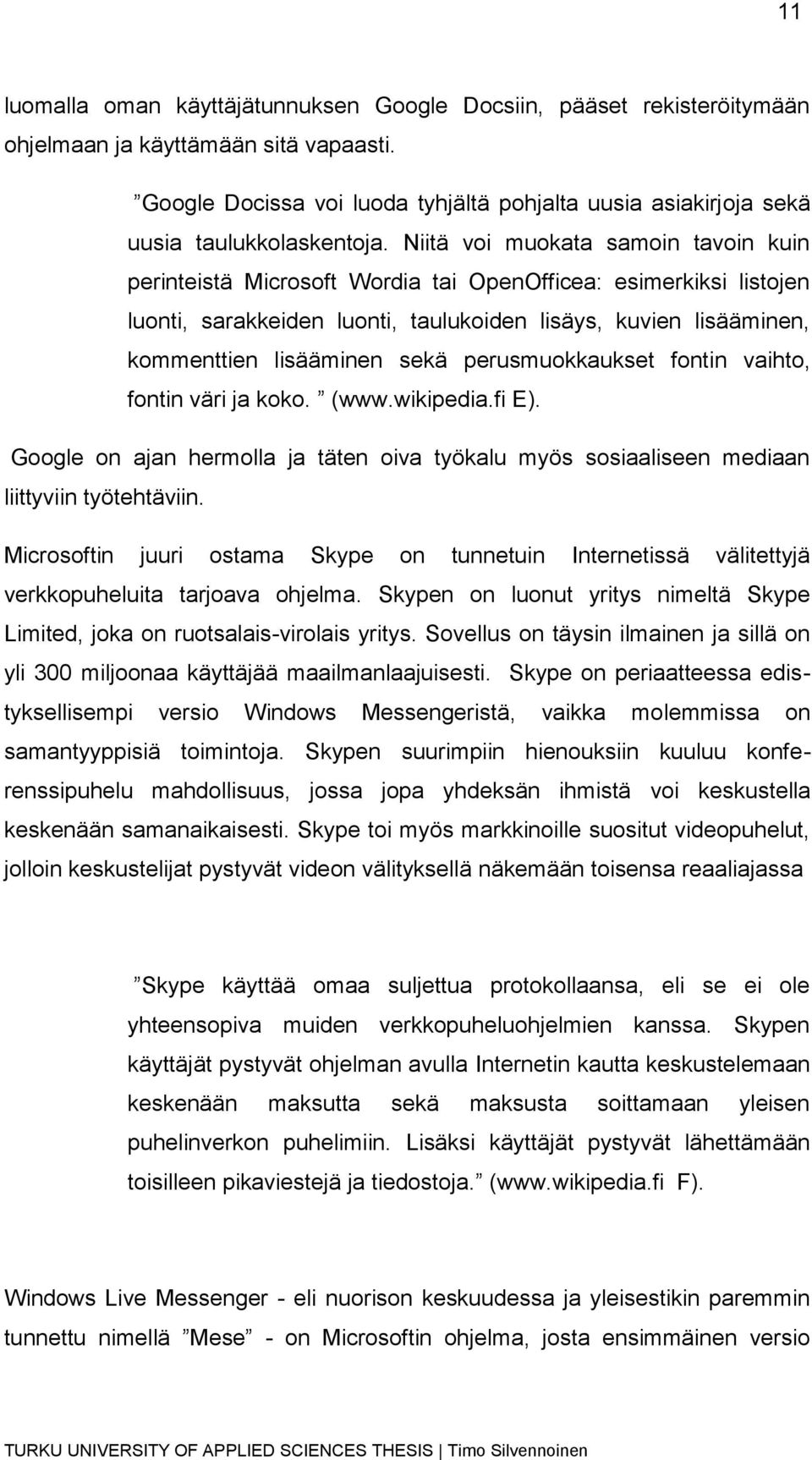 Niitä voi muokata samoin tavoin kuin perinteistä Microsoft Wordia tai OpenOfficea: esimerkiksi listojen luonti, sarakkeiden luonti, taulukoiden lisäys, kuvien lisääminen, kommenttien lisääminen sekä