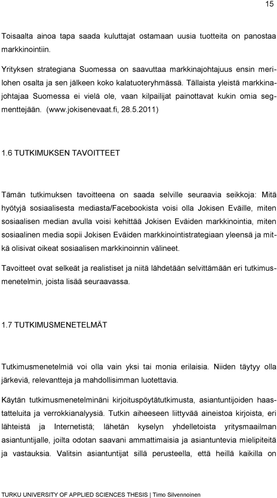 Tällaista yleistä markkinajohtajaa Suomessa ei vielä ole, vaan kilpailijat painottavat kukin omia segmenttejään. (www.jokisenevaat.fi, 28.5.2011) 1.