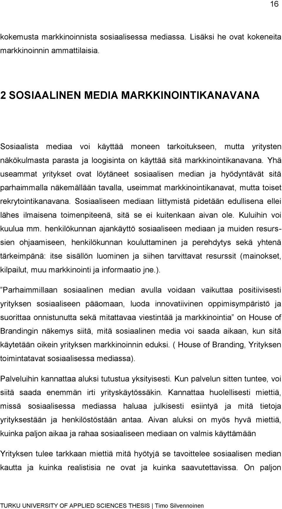 Yhä useammat yritykset ovat löytäneet sosiaalisen median ja hyödyntävät sitä parhaimmalla näkemällään tavalla, useimmat markkinointikanavat, mutta toiset rekrytointikanavana.