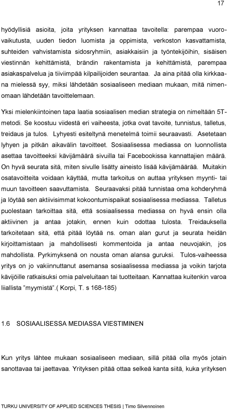 Ja aina pitää olla kirkkaana mielessä syy, miksi lähdetään sosiaaliseen mediaan mukaan, mitä nimenomaan lähdetään tavoittelemaan.