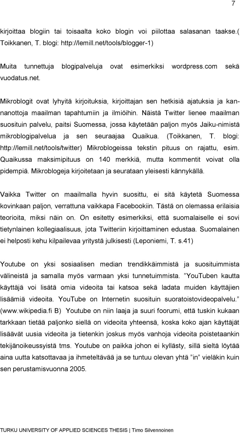 Näistä Twitter lienee maailman suosituin palvelu, paitsi Suomessa, jossa käytetään paljon myös Jaiku-nimistä mikroblogipalvelua ja sen seuraajaa Quaikua. (Toikkanen, T. blogi: http://lemill.