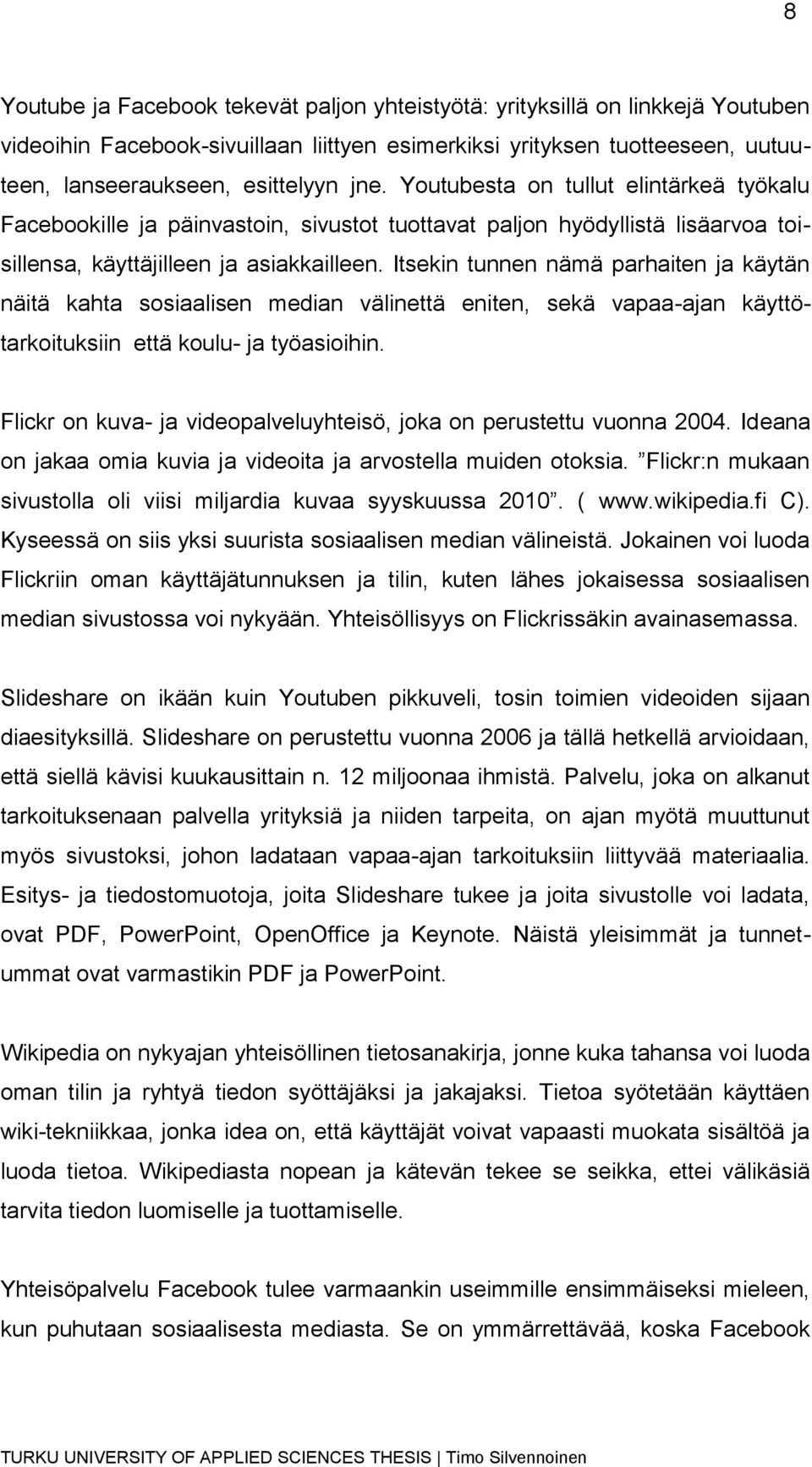 Itsekin tunnen nämä parhaiten ja käytän näitä kahta sosiaalisen median välinettä eniten, sekä vapaa-ajan käyttötarkoituksiin että koulu- ja työasioihin.