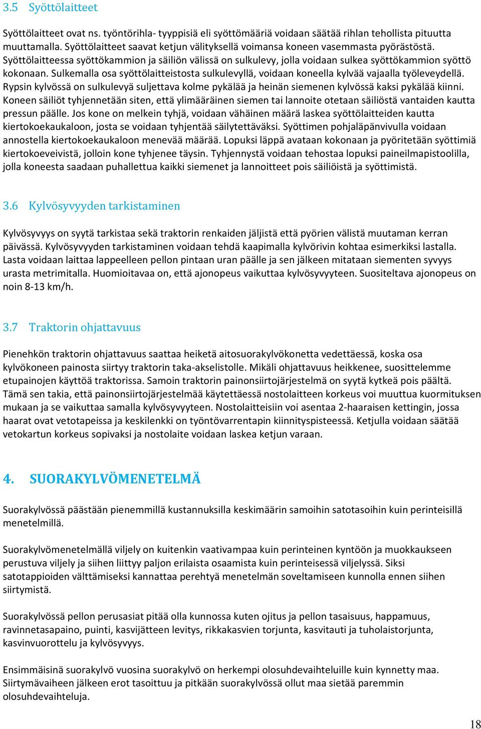 Sulkemalla osa syöttölaitteistosta sulkulevyllä, voidaan koneella kylvää vajaalla työleveydellä.