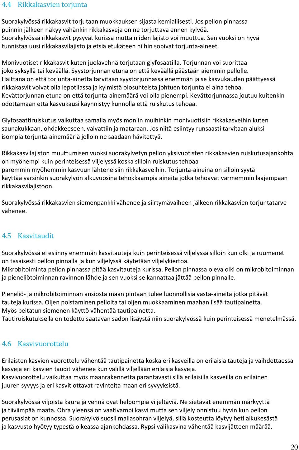 Monivuotiset rikkakasvit kuten juolavehnä torjutaan glyfosaatilla. Torjunnan voi suorittaa joko syksyllä tai keväällä. Syystorjunnan etuna on että keväällä päästään aiemmin pellolle.