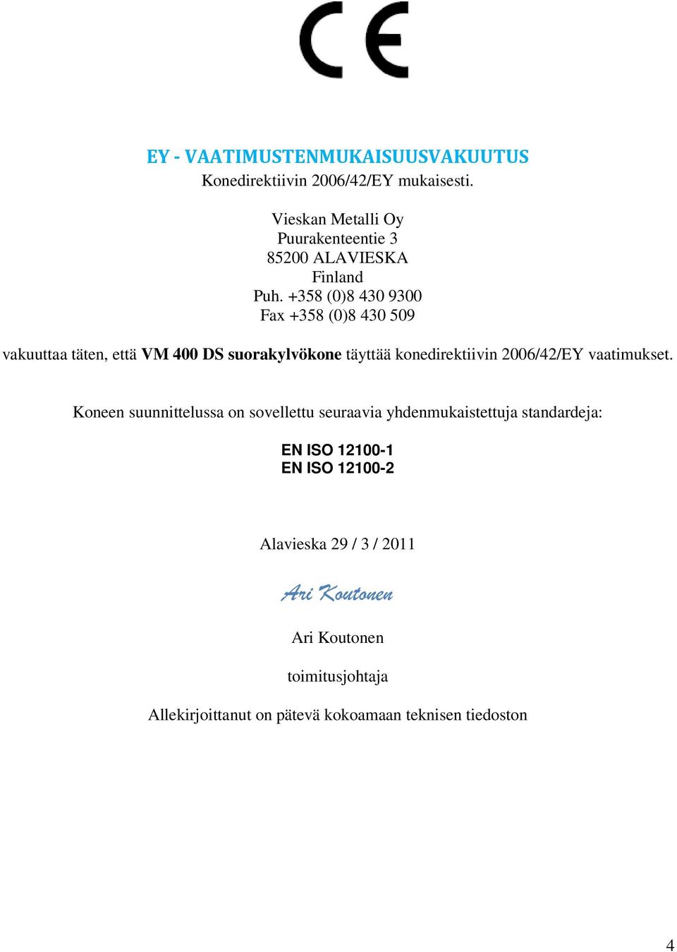 +358 (0)8 430 9300 Fax +358 (0)8 430 509 vakuuttaa täten, että VM 400 DS suorakylvökone täyttää konedirektiivin 2006/42/EY