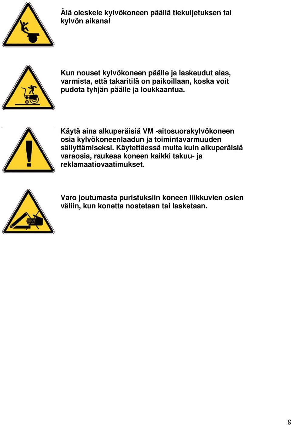 loukkaantua. Käytä aina alkuperäisiä VM -aitosuorakylvökoneen osia kylvökoneenlaadun ja toimintavarmuuden säilyttämiseksi.