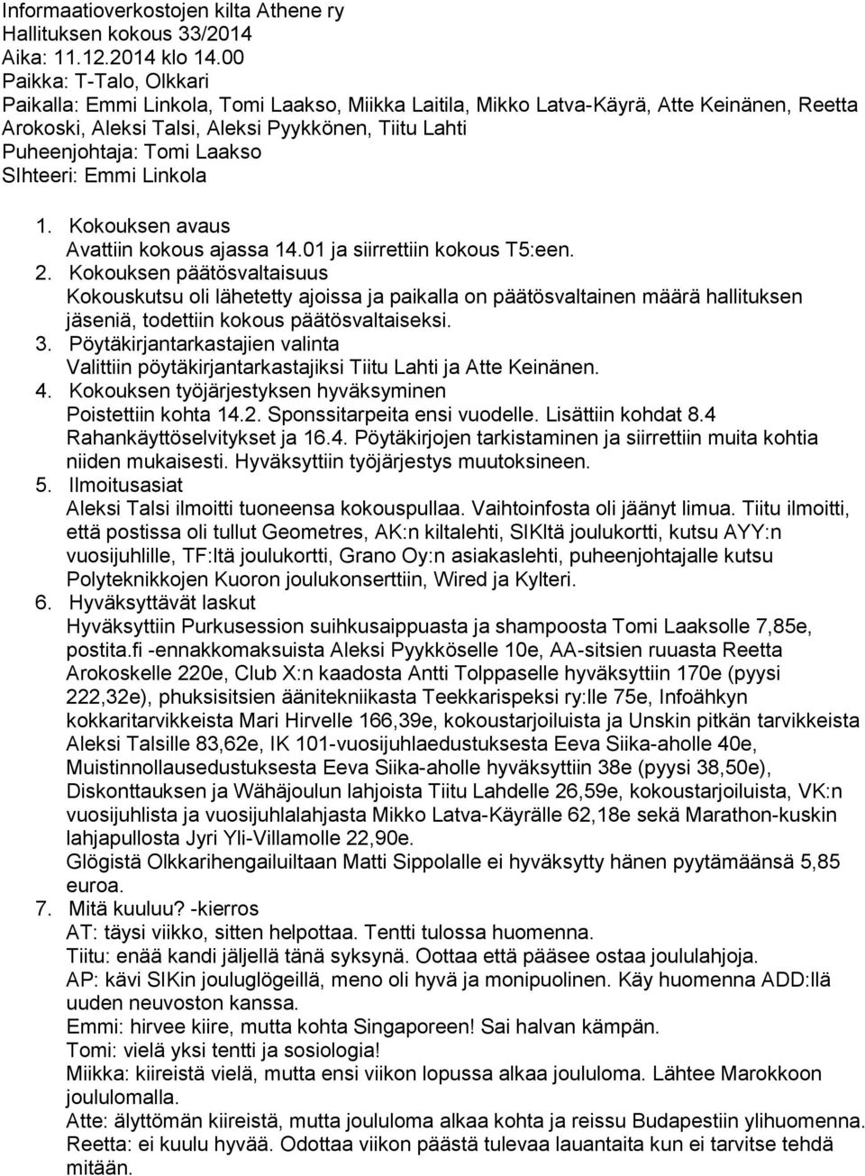 SIhteeri: Emmi Linkola 1. Kokouksen avaus Avattiin kokous ajassa 14.01 ja siirrettiin kokous T5:een. 2.