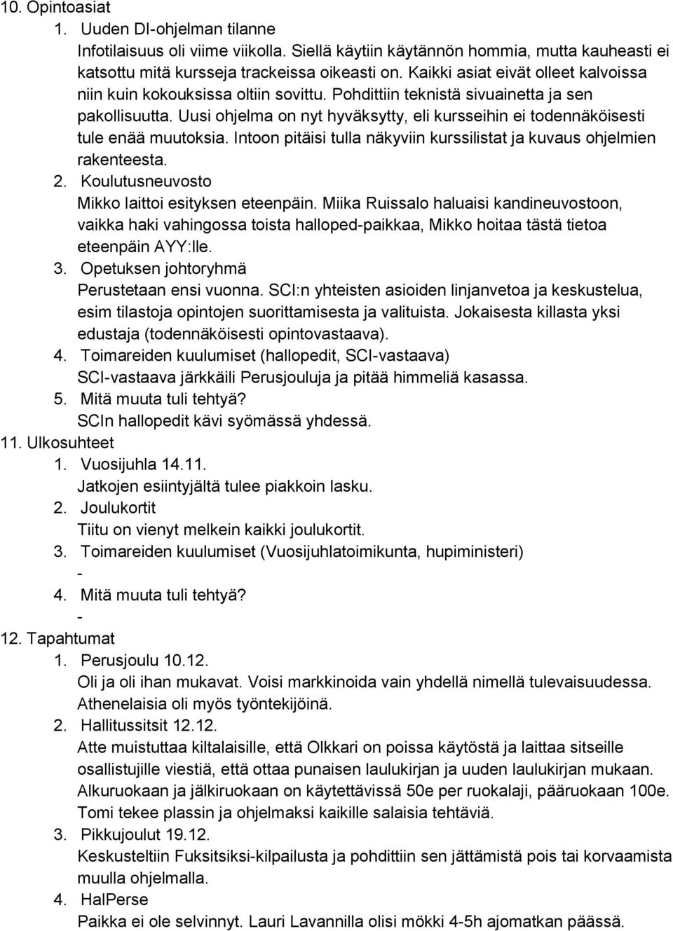 Uusi ohjelma on nyt hyväksytty, eli kursseihin ei todennäköisesti tule enää muutoksia. Intoon pitäisi tulla näkyviin kurssilistat ja kuvaus ohjelmien rakenteesta. 2.