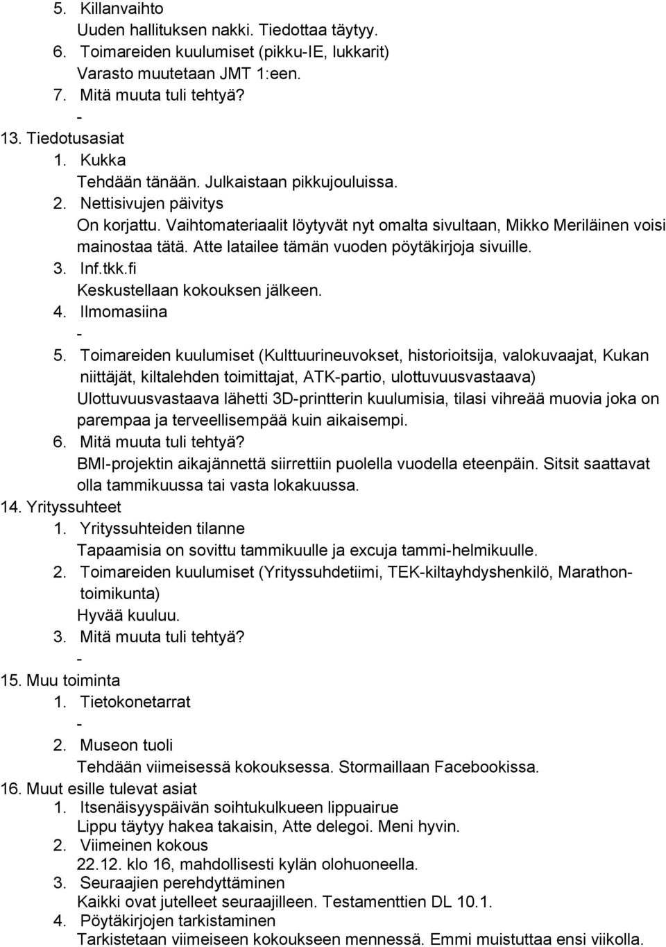 Atte latailee tämän vuoden pöytäkirjoja sivuille. 3. Inf.tkk.fi Keskustellaan kokouksen jälkeen. 4. Ilmomasiina 5.