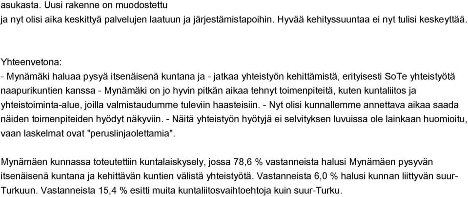 kuten kuntaliitos ja yhteistoimintaalue, joilla valmistaudumme tuleviin haasteisiin. Nyt olisi kunnallemme annettava aikaa saada näiden toimenpiteiden hyödyt näkyviin.