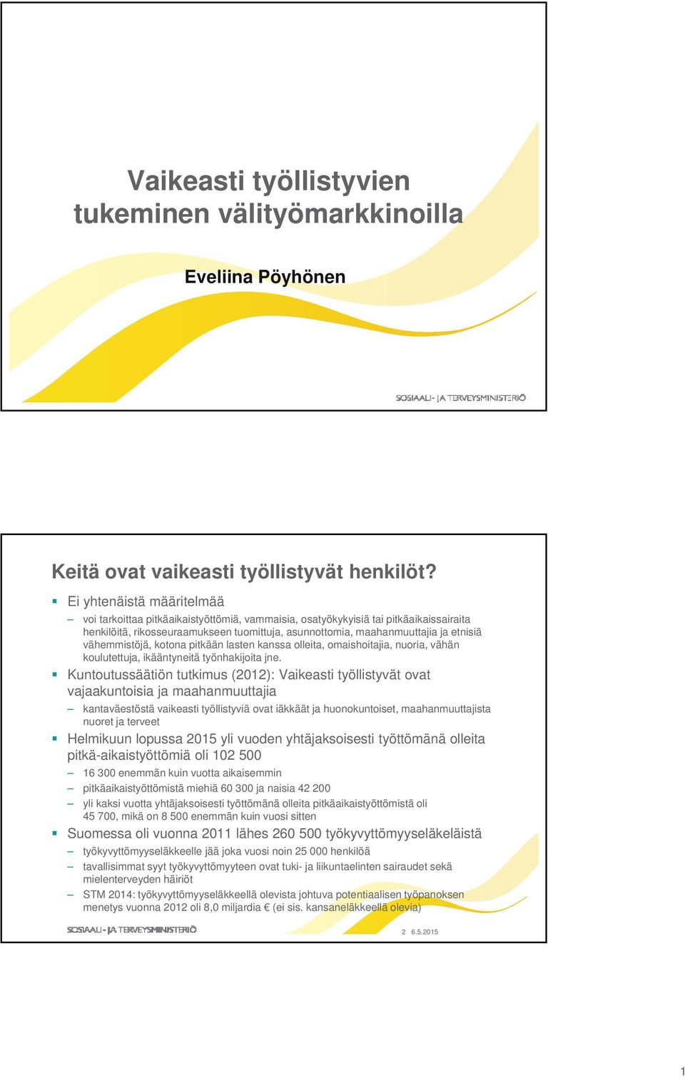 vähemmistöjä, kotona pitkään lasten kanssa olleita, omaishoitajia, nuoria, vähän koulutettuja, ikääntyneitä työnhakijoita jne.