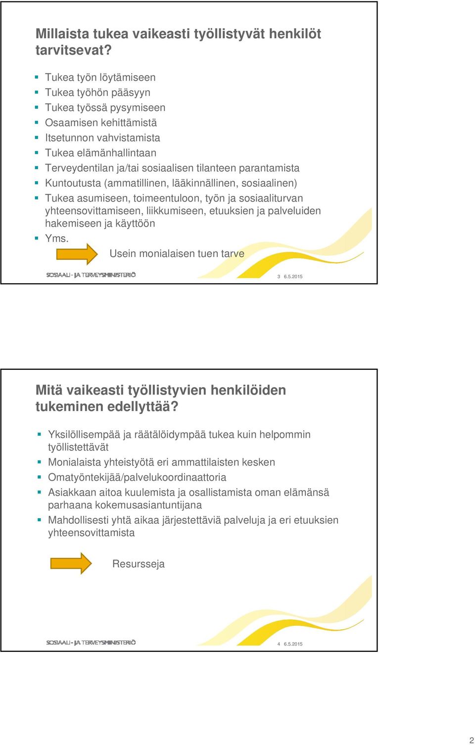 Kuntoutusta (ammatillinen, lääkinnällinen, sosiaalinen) Tukea asumiseen, toimeentuloon, työn ja sosiaaliturvan yhteensovittamiseen, liikkumiseen, etuuksien ja palveluiden hakemiseen ja käyttöön Yms.