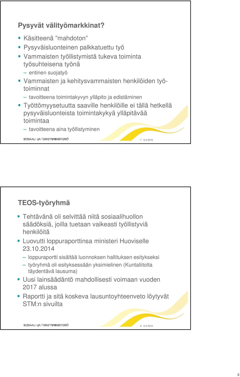 tavoitteena toimintakyvyn ylläpito ja edistäminen Työttömyysetuutta saaville henkilöille ei tällä hetkellä pysyväisluonteista toimintakykyä ylläpitävää toimintaa tavoitteena aina työllistyminen 7 6.5.