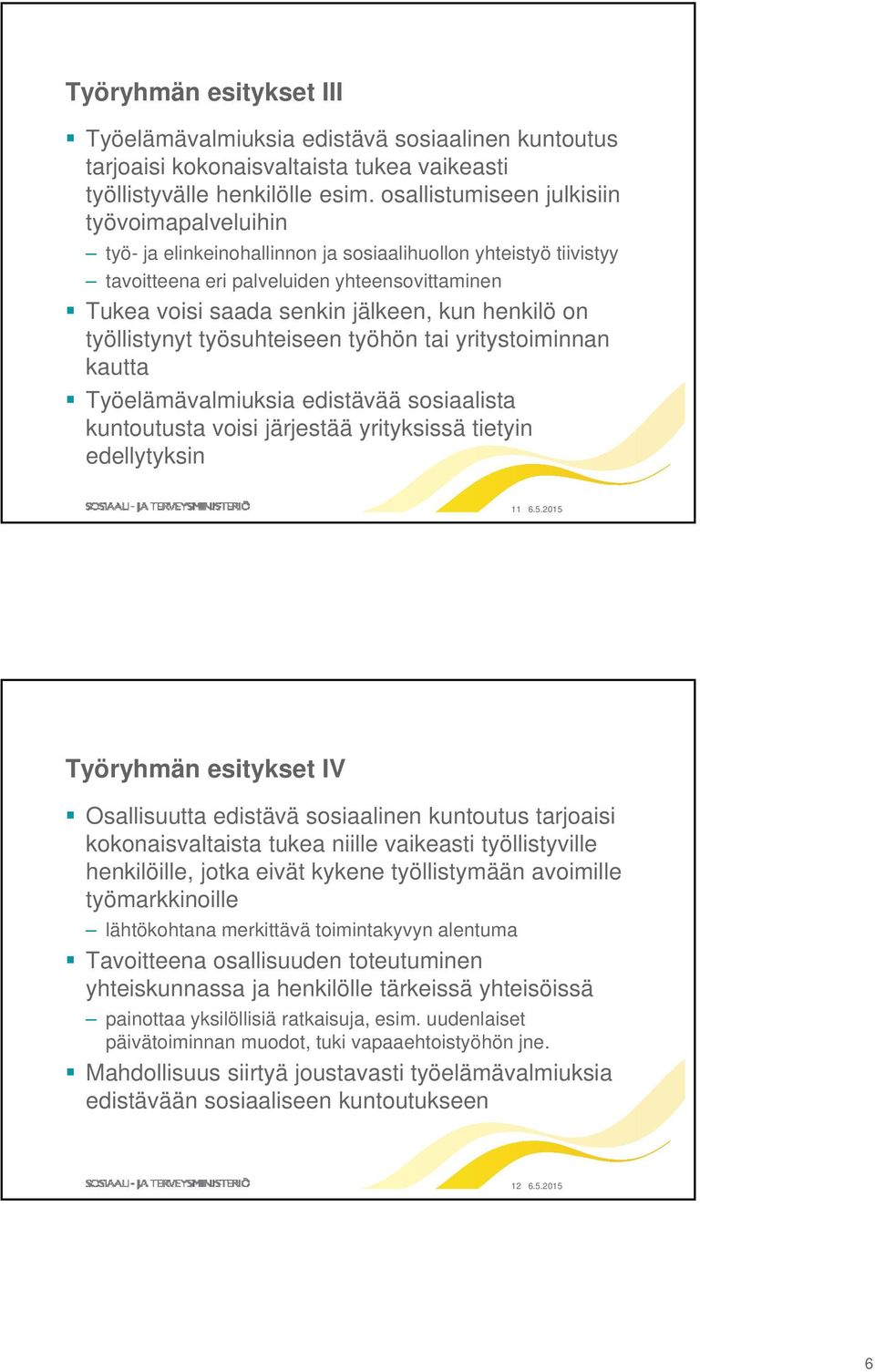 henkilö on työllistynyt työsuhteiseen työhön tai yritystoiminnan kautta Työelämävalmiuksia edistävää sosiaalista kuntoutusta voisi järjestää yrityksissä tietyin edellytyksin 11 6.5.