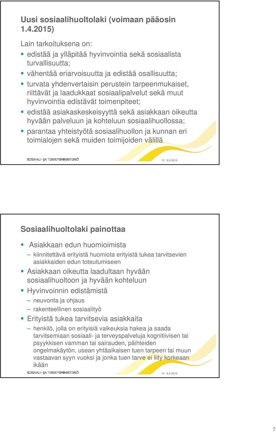 riittävät ja laadukkaat sosiaalipalvelut sekä muut hyvinvointia edistävät toimenpiteet; edistää asiakaskeskeisyyttä sekä asiakkaan oikeutta hyvään palveluun ja kohteluun sosiaalihuollossa; parantaa