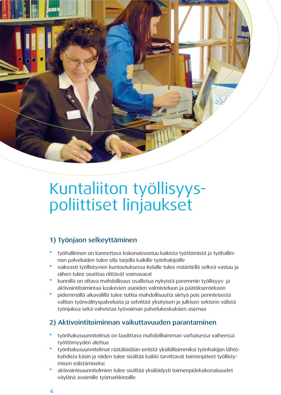 työllisyys- ja aktivointitoimintaa koskevien asioiden valmisteluun ja päätöksentekoon pidemmällä aikavälillä tulee tutkia mahdollisuutta siirtyä pois perinteisestä valtion työnvälityspalvelusta ja