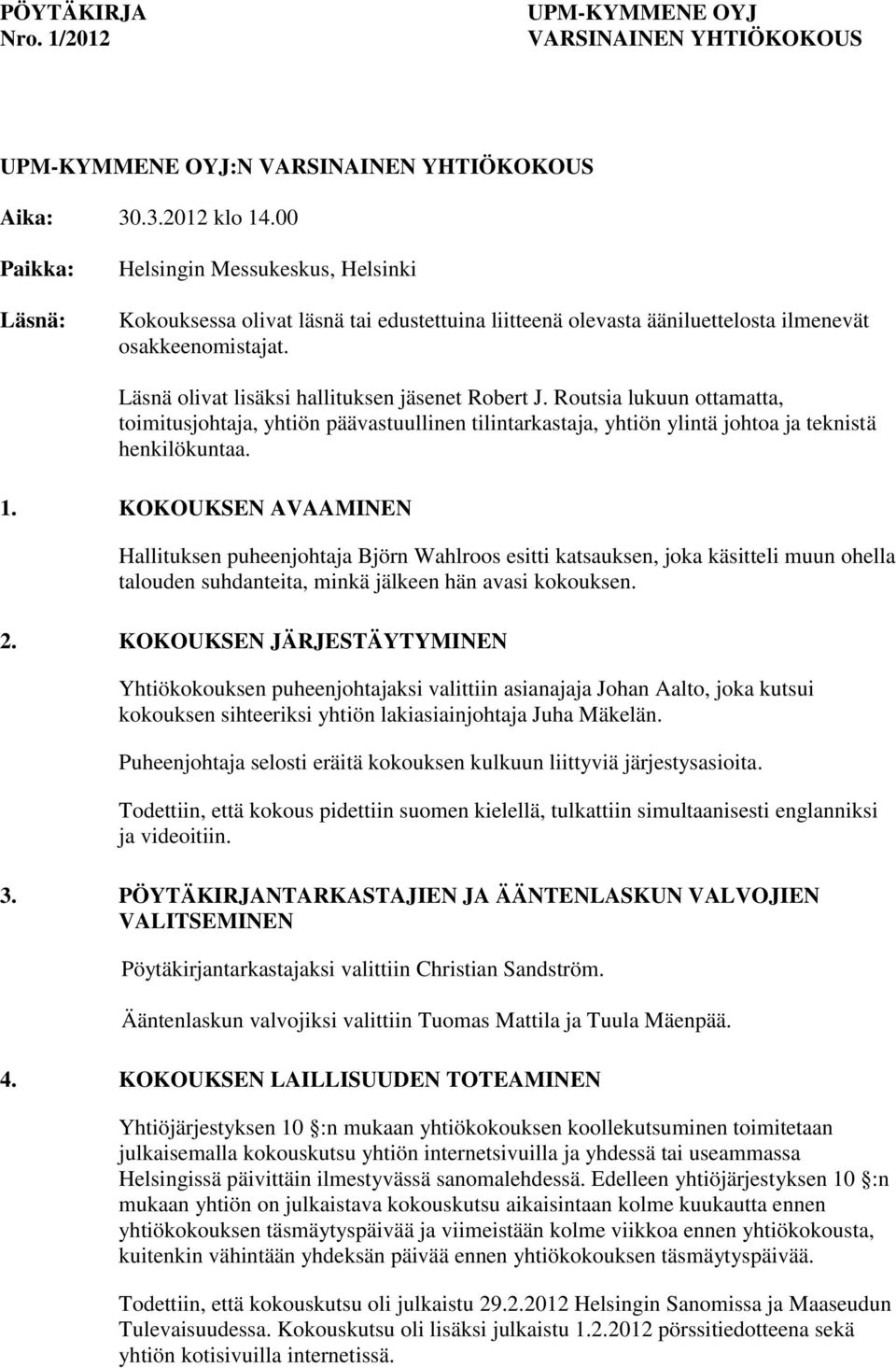 KOKOUKSEN AVAAMINEN Hallituksen puheenjohtaja Björn Wahlroos esitti katsauksen, joka käsitteli muun ohella talouden suhdanteita, minkä jälkeen hän avasi kokouksen. 2.