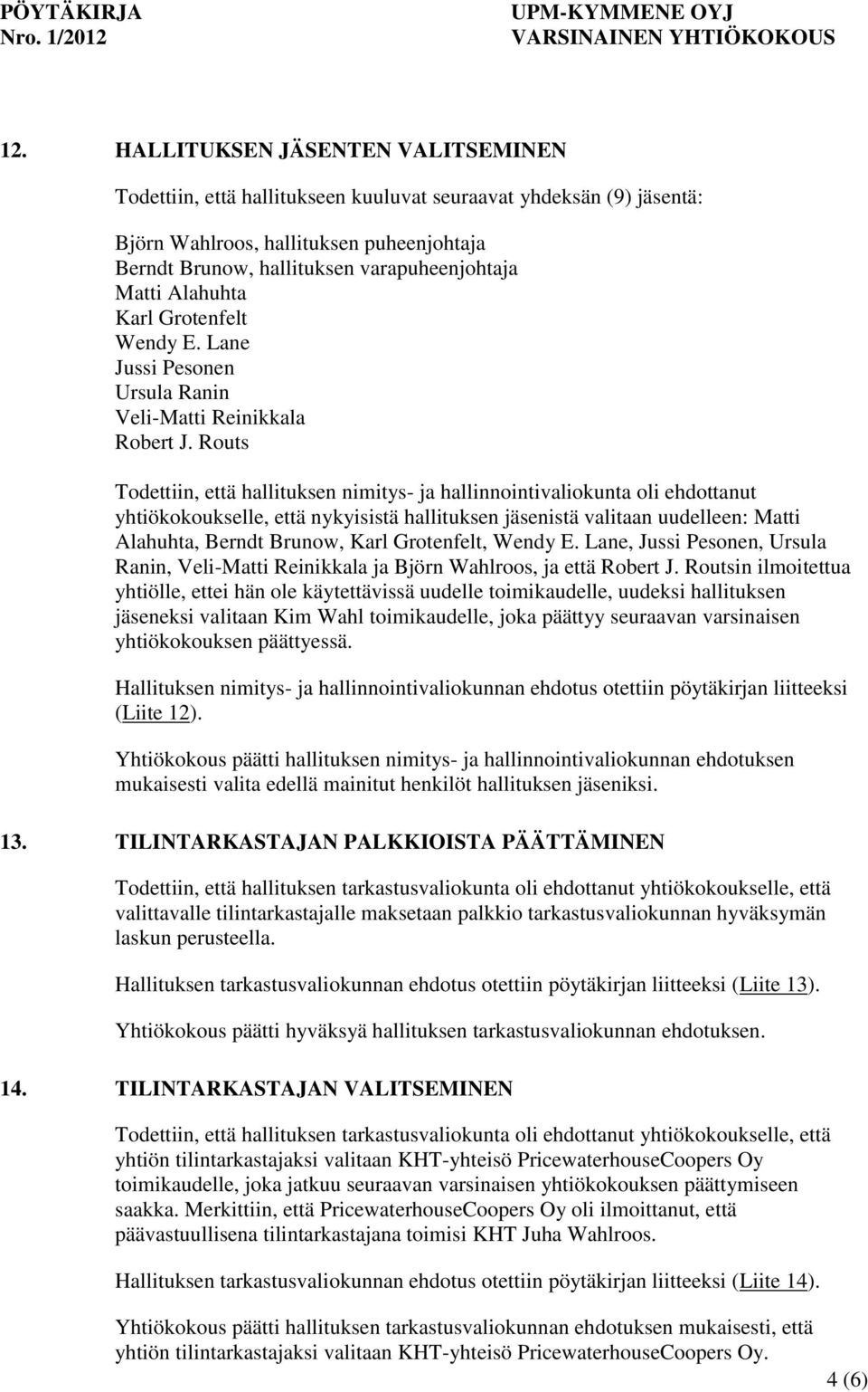 Routs Todettiin, että hallituksen nimitys- ja hallinnointivaliokunta oli ehdottanut yhtiökokoukselle, että nykyisistä hallituksen jäsenistä valitaan uudelleen: Matti Alahuhta, Berndt Brunow, Karl