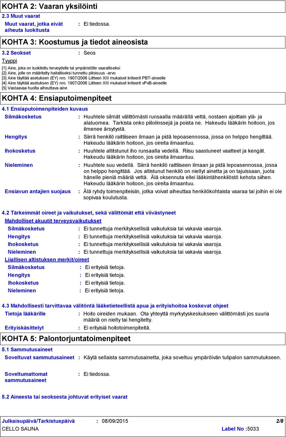 1907/2006 Liitteen XIII mukaiset kriteerit PBTaineelle [4] Aine täyttää asetuksen (EY) nro.