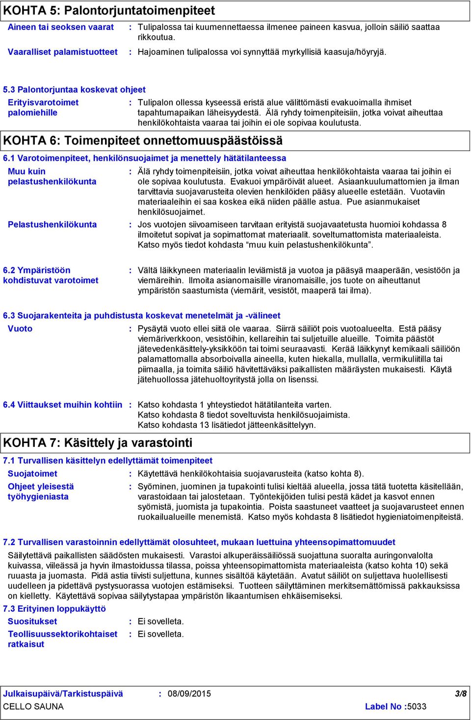 3 Palontorjuntaa koskevat ohjeet Erityisvarotoimet palomiehille Tulipalon ollessa kyseessä eristä alue välittömästi evakuoimalla ihmiset tapahtumapaikan läheisyydestä.