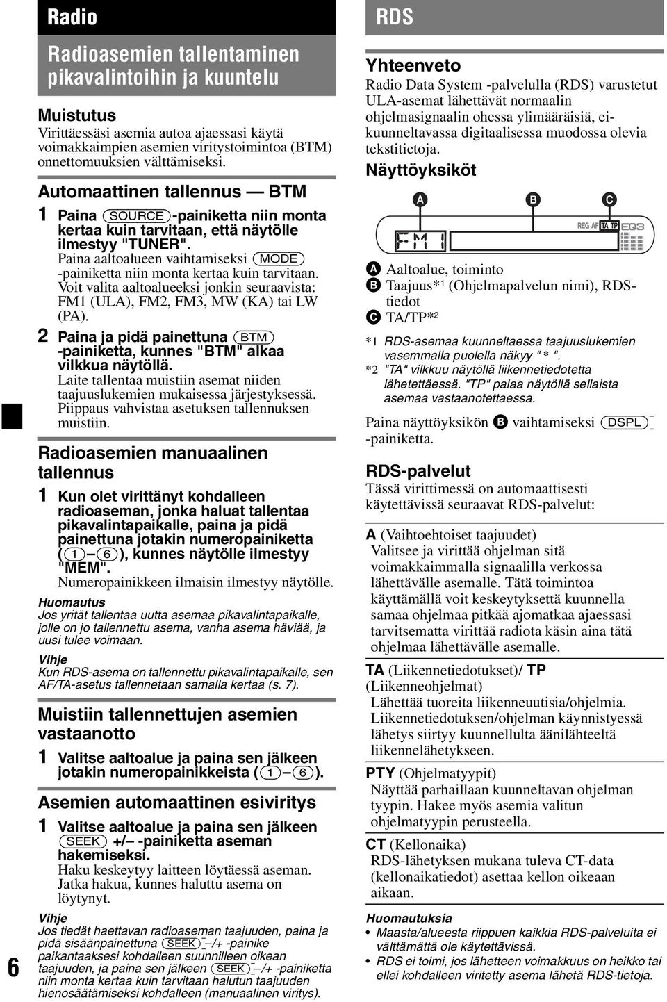 Paina aaltoalueen vaihtamiseksi (MODE) -painiketta niin monta kertaa kuin tarvitaan. Voit valita aaltoalueeksi jonkin seuraavista: FM1 (ULA), FM2, FM3, MW (KA) tai LW (PA).