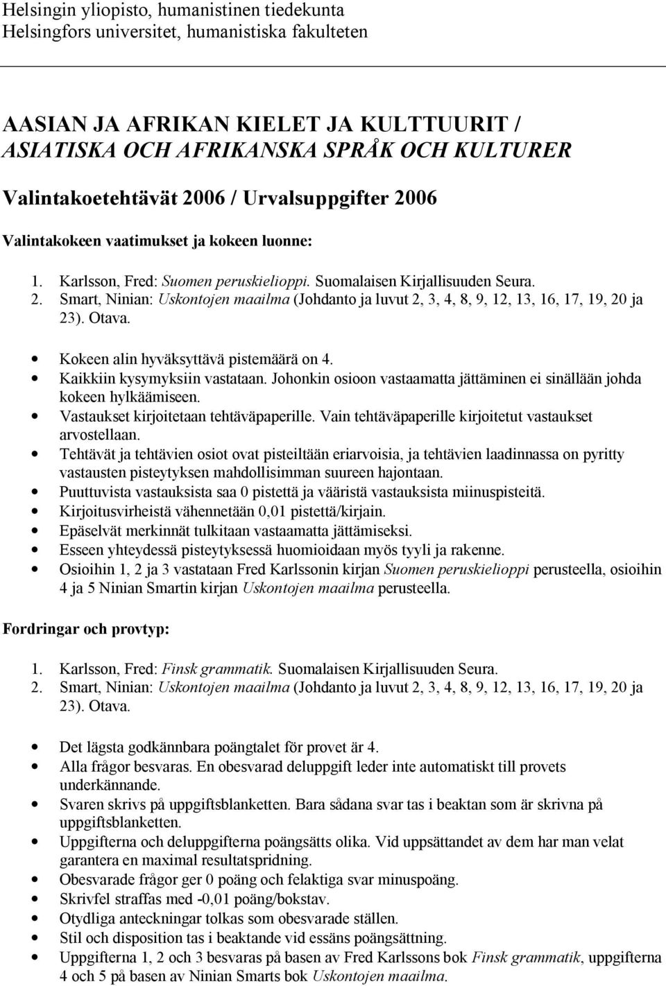 Otava. Kokeen alin hyväksyttävä pistemäärä on 4. Kaikkiin kysymyksiin vastataan. Johonkin osioon vastaamatta jättäminen ei sinällään johda kokeen hylkäämiseen.