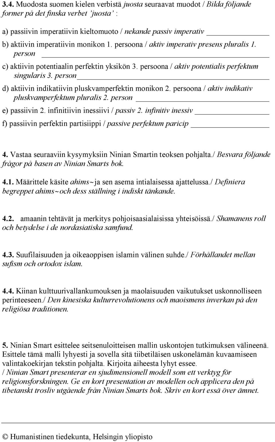 person d) aktiivin indikatiivin pluskvamperfektin monikon 2. persoona / aktiv indikativ pluskvamperfektum pluralis 2. person e) passiivin 2. infinitiivin inessiivi / passiv 2.