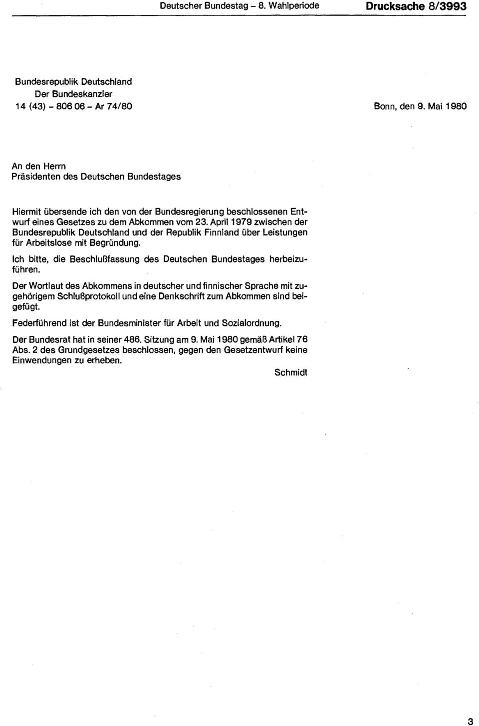 April 1979 zwischen der Bundesrepublik Deutschland und der Republik Finnland über Leistungen für Arbeitslose mit Begründung. Ich bitte, die Beschlußfassung des Deutschen Bundestages herbeizuführen.