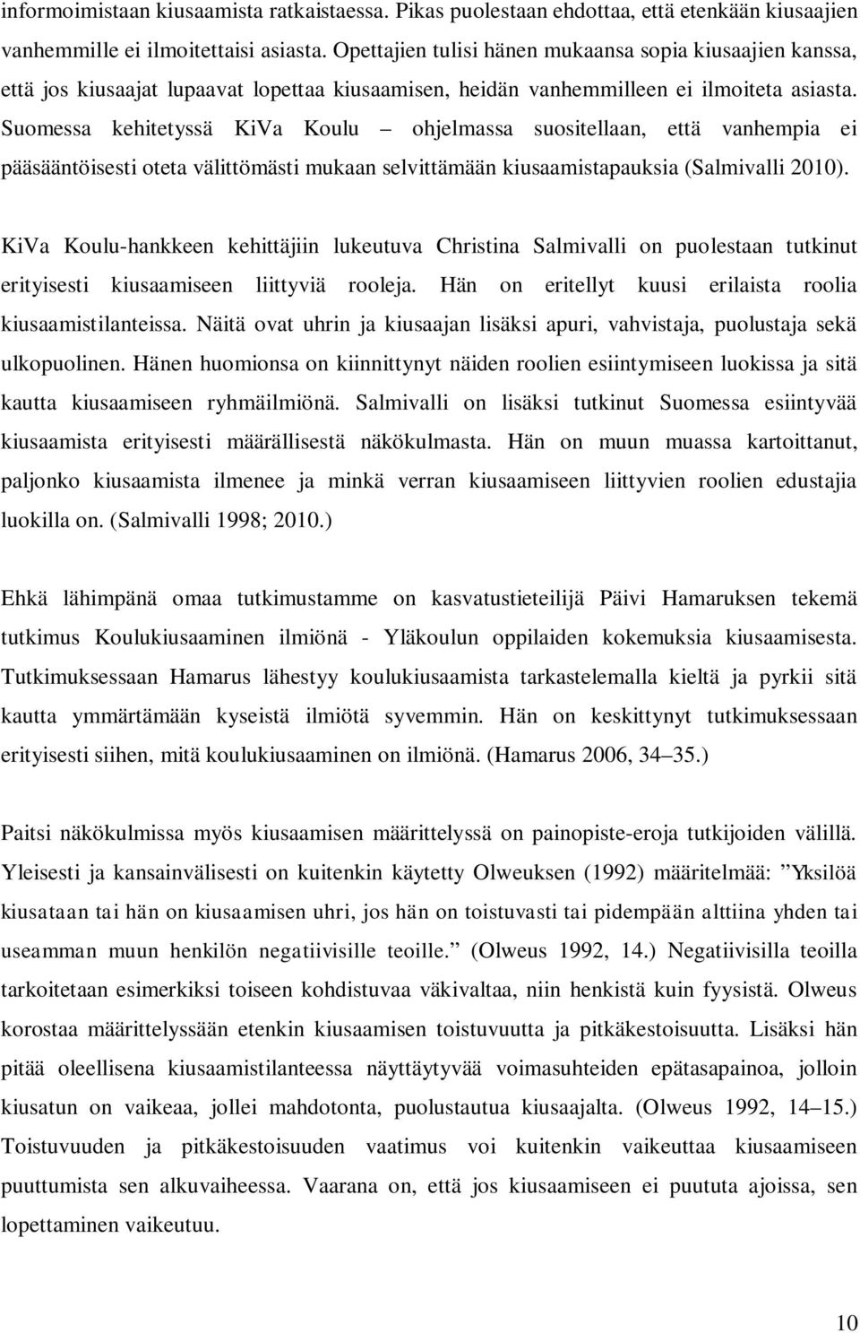 Suomessa kehitetyssä KiVa Koulu ohjelmassa suositellaan, että vanhempia ei pääsääntöisesti oteta välittömästi mukaan selvittämään kiusaamistapauksia (Salmivalli 2010).