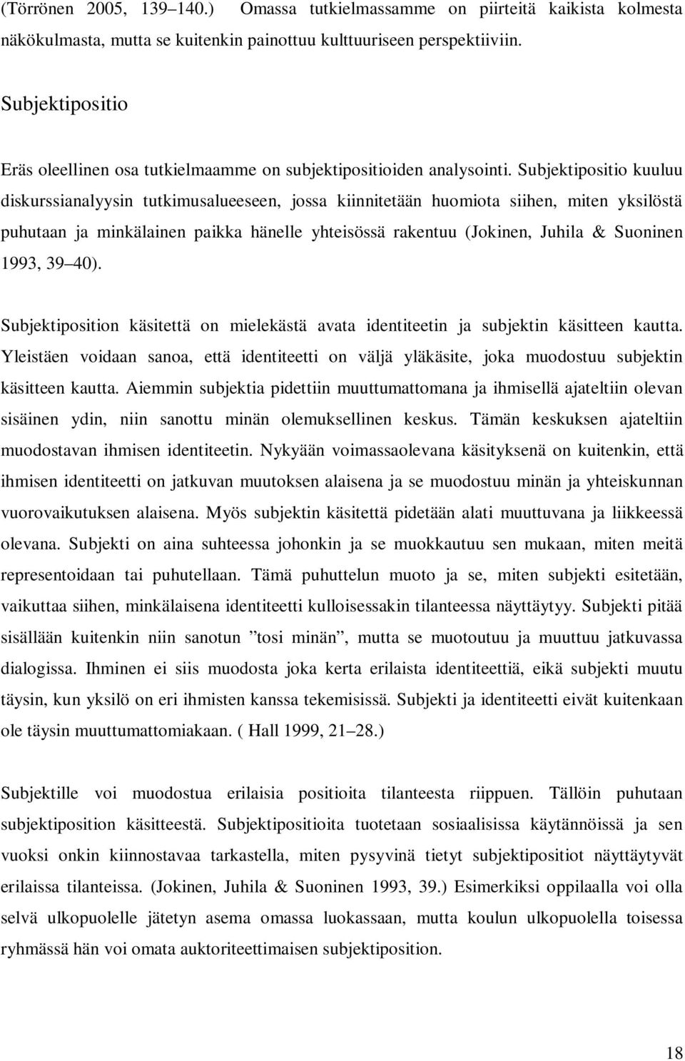 Subjektipositio kuuluu diskurssianalyysin tutkimusalueeseen, jossa kiinnitetään huomiota siihen, miten yksilöstä puhutaan ja minkälainen paikka hänelle yhteisössä rakentuu (Jokinen, Juhila & Suoninen