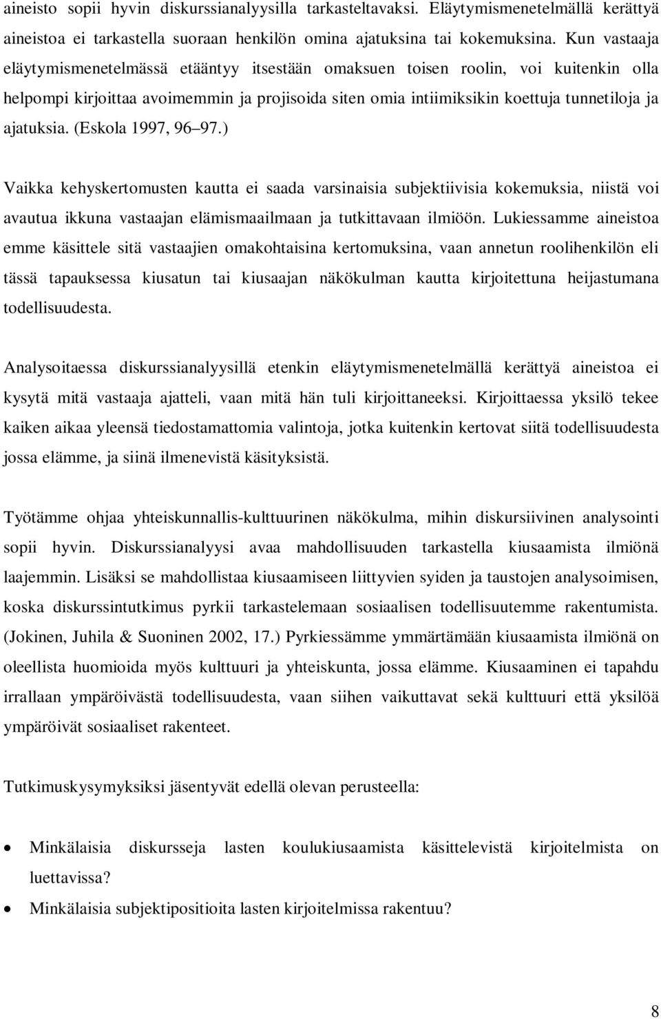 ajatuksia. (Eskola 1997, 96 97.) Vaikka kehyskertomusten kautta ei saada varsinaisia subjektiivisia kokemuksia, niistä voi avautua ikkuna vastaajan elämismaailmaan ja tutkittavaan ilmiöön.