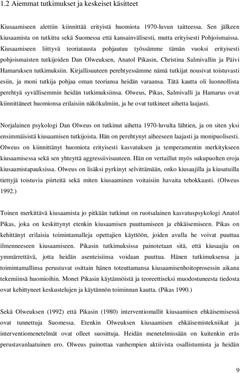 Kiusaamiseen liittyvä teoriatausta pohjautuu työssämme tämän vuoksi erityisesti pohjoismaisten tutkijoiden Dan Olweuksen, Anatol Pikasin, Christina Salmivallin ja Päivi Hamaruksen tutkimuksiin.