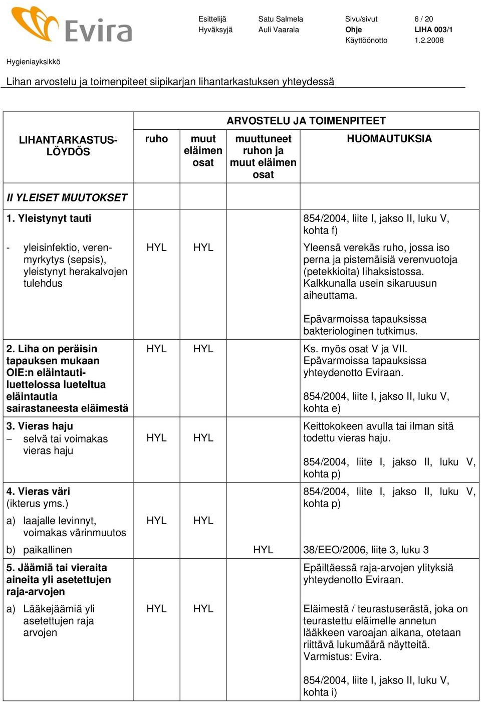 ) a) laajalle levinnyt, voimakas värinos Yleensä verekäs, jossa iso perna ja pistemäisiä verenvuotoja (petekkioita) lihaksistossa. Kalkkunalla usein sikaruusun aiheuttama.