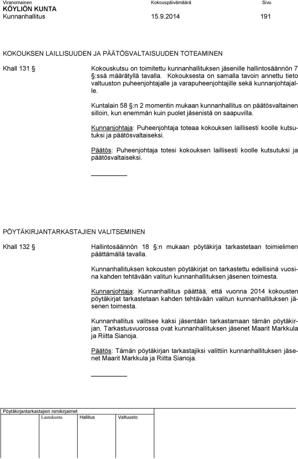 Kuntalain 58 :n 2 momentin mukaan kunnanhallitus on päätösvaltainen silloin, kun enemmän kuin puolet jäsenistä on saapuvilla.