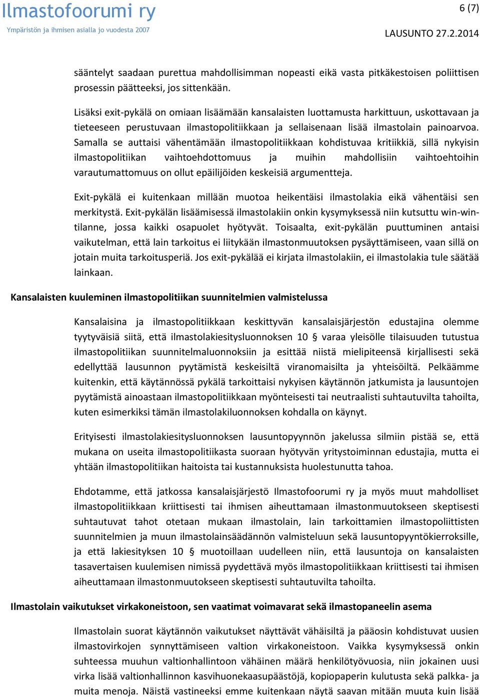 Samalla se auttaisi vähentämään ilmastopolitiikkaan kohdistuvaa kritiikkiä, sillä nykyisin ilmastopolitiikan vaihtoehdottomuus ja muihin mahdollisiin vaihtoehtoihin varautumattomuus on ollut