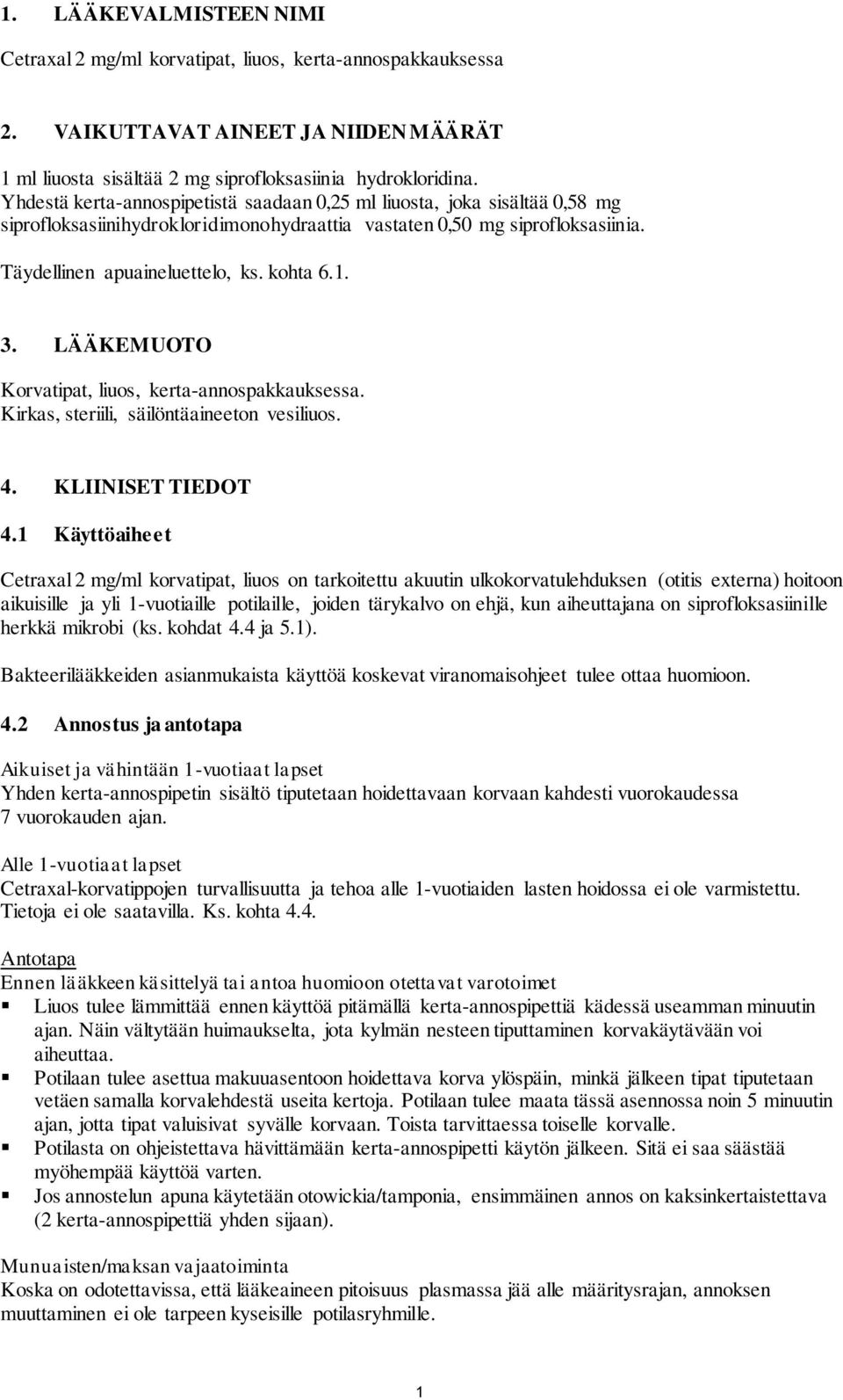 3. LÄÄKEMUOTO Korvatipat, liuos, kerta-annospakkauksessa. Kirkas, steriili, säilöntäaineeton vesiliuos. 4. KLIINISET TIEDOT 4.