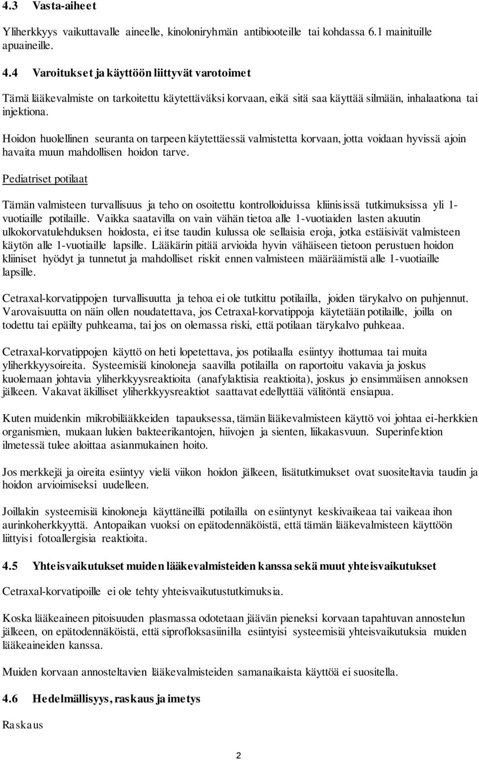 Hoidon huolellinen seuranta on tarpeen käytettäessä valmistetta korvaan, jotta voidaan hyvissä ajoin havaita muun mahdollisen hoidon tarve.