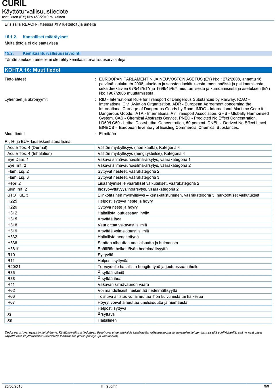 Kemikaaliturvallisuusarviointi Tämän seoksen aineille ei ole tehty kemikaaliturvallisuusarviointeja KOHTA 16: Muut tiedot Tietolähteet : EUROOPAN PARLAMENTIN JA NEUVOSTON ASETUS (EY) N:o 1272/2008,