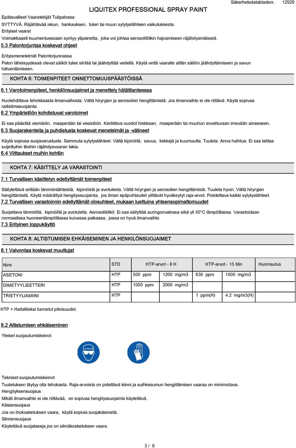 3 Palontorjuntaa koskevat ohjeet Erityismenetelmät Palontorjunnassa Palon läheisyydessä olevat säiliöt tulee siirtää tai jäähdyttää vedellä.