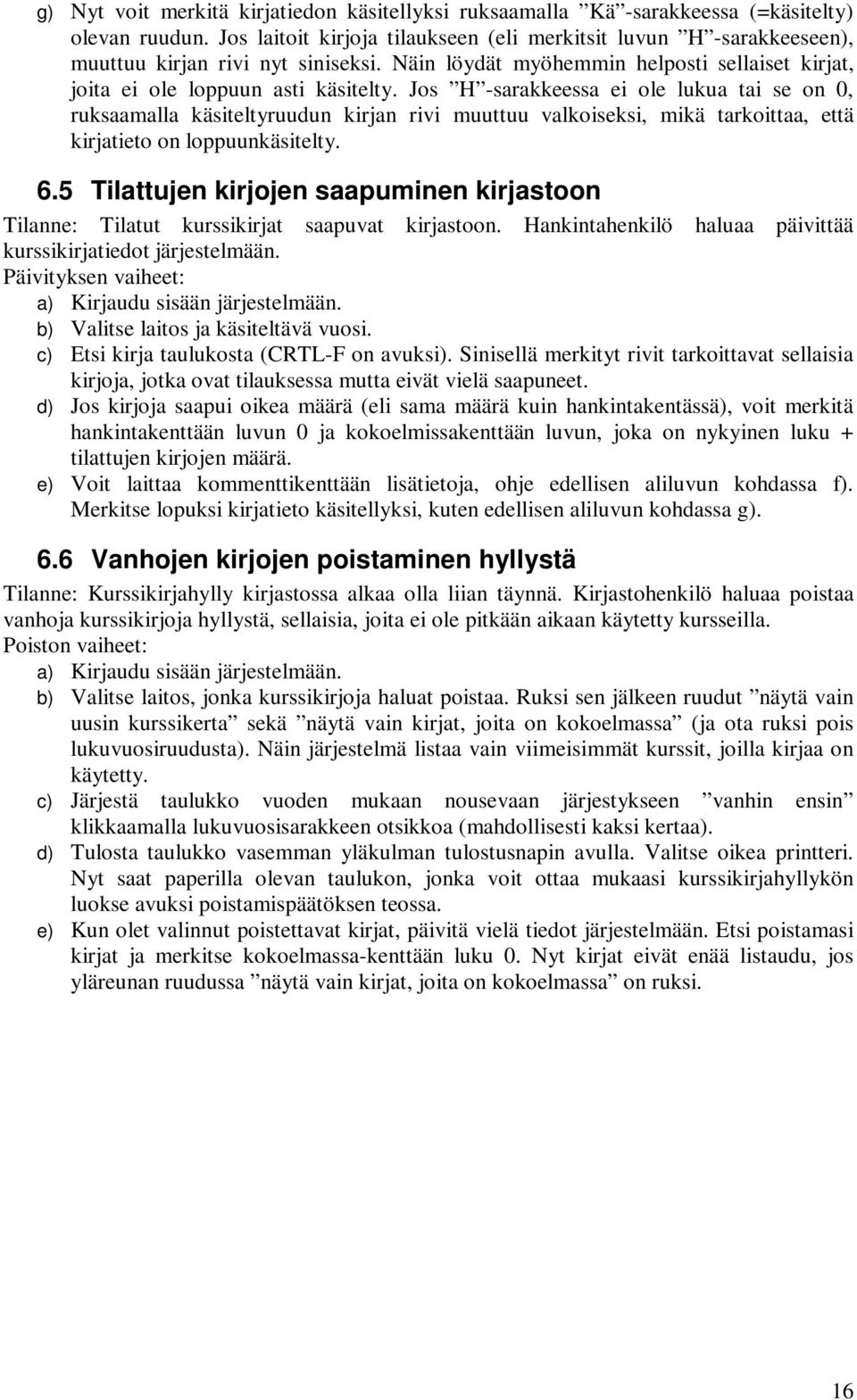 Jos H -sarakkeessa ei ole lukua tai se on 0, ruksaamalla käsiteltyruudun kirjan rivi muuttuu valkoiseksi, mikä tarkoittaa, että kirjatieto on loppuunkäsitelty. 6.