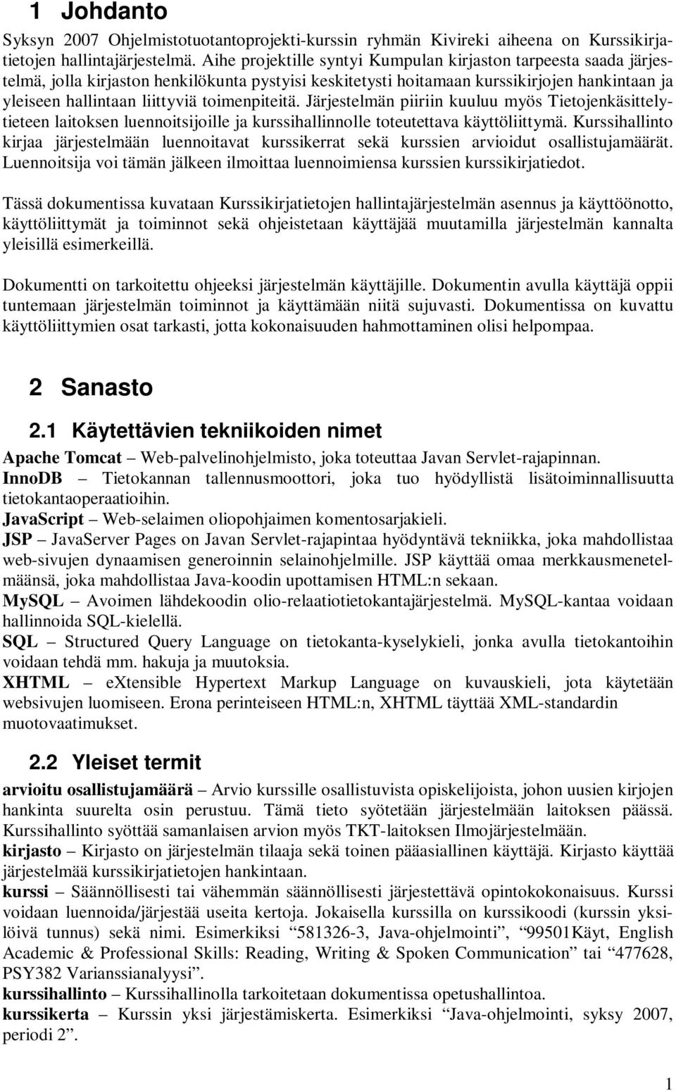 toimenpiteitä. Järjestelmän piiriin kuuluu myös Tietojenkäsittelytieteen laitoksen luennoitsijoille ja kurssihallinnolle toteutettava käyttöliittymä.