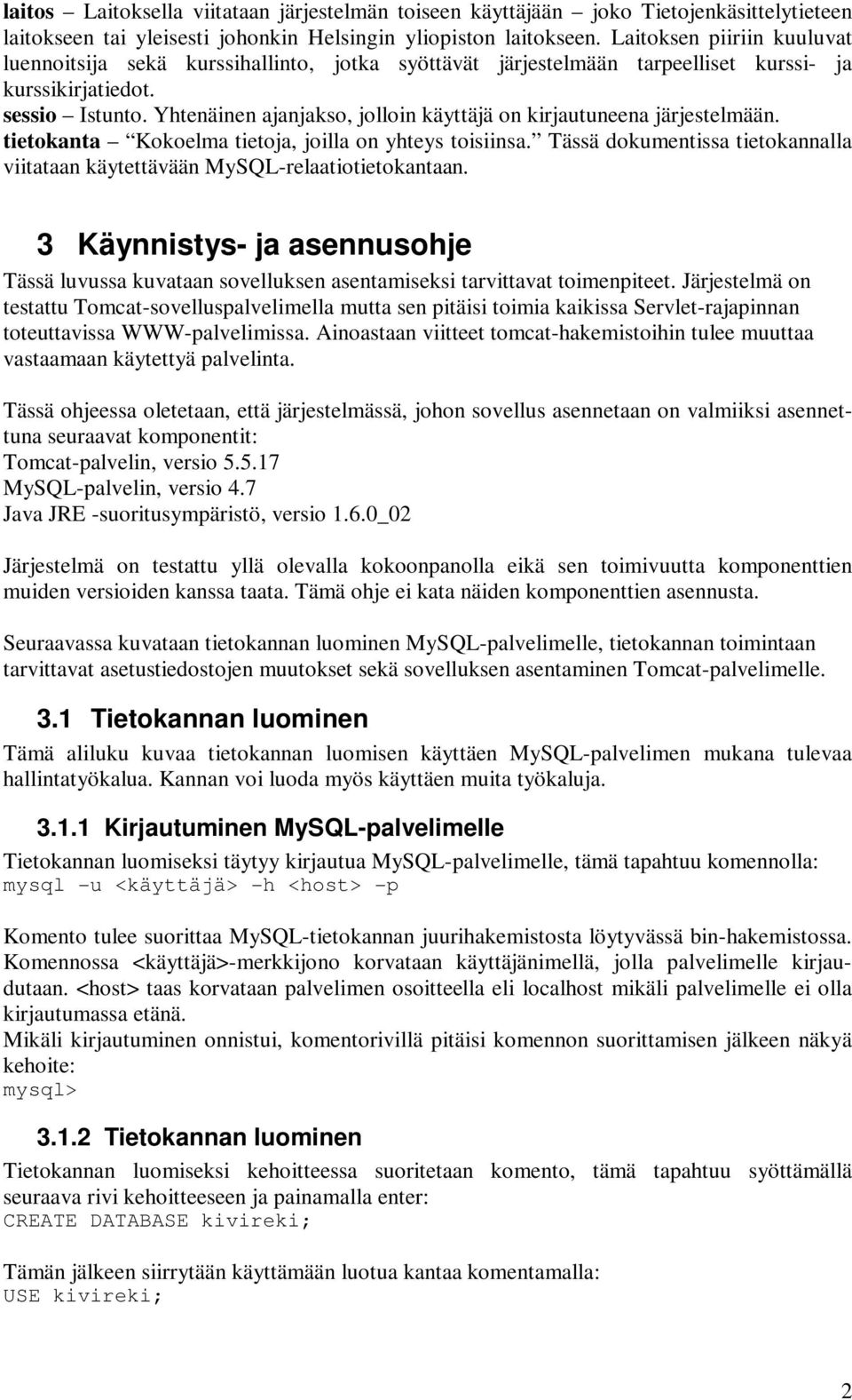 Yhtenäinen ajanjakso, jolloin käyttäjä on kirjautuneena järjestelmään. tietokanta Kokoelma tietoja, joilla on yhteys toisiinsa.