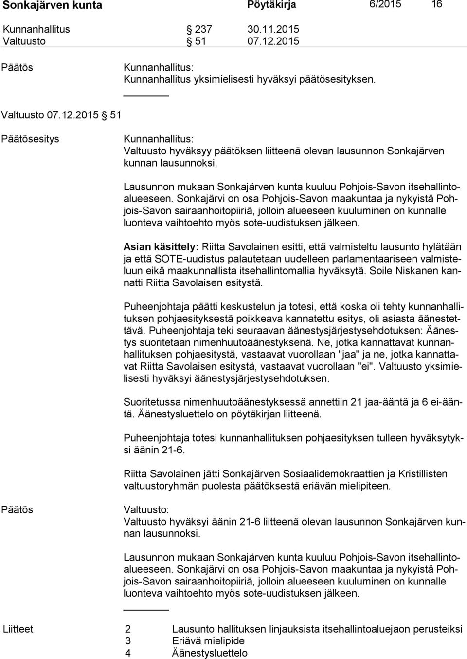 2015 51 Päätösesitys Kunnanhallitus: Valtuusto hyväksyy päätöksen liitteenä olevan lausunnon Sonkajärven kun nan lausunnoksi.