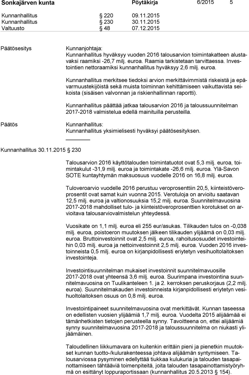 In vestoin tien nettoraamiksi kunnanhallitus hyväksyy 2,6 milj. euroa.