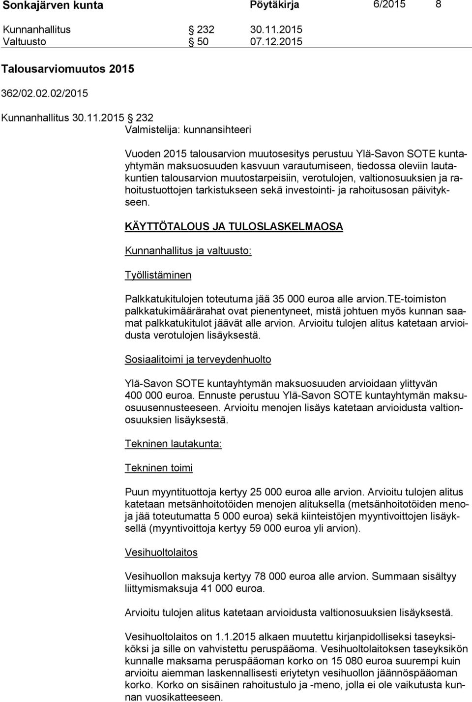 2015 232 Valmistelija: kunnansihteeri Vuoden 2015 talousarvion muutosesitys perustuu Ylä-Savon SOTE kun tayh ty män maksuosuuden kasvuun varautumiseen, tiedossa oleviin lau takun tien talousarvion