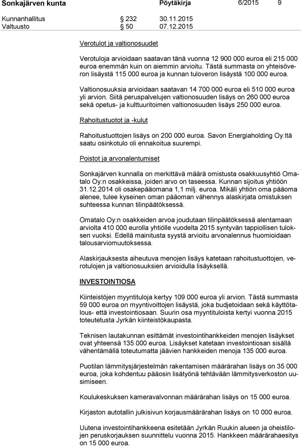 Tästä summasta on yh tei sö veron lisäystä 115 000 euroa ja kunnan tuloveron lisäystä 100 000 euroa. Valtionosuuksia arvioidaan saatavan 14 700 000 euroa eli 510 000 euroa yli arvion.