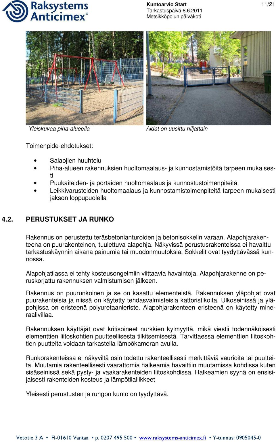 PERUSTUKSET JA RUNKO Rakennus on perustettu teräsbetonianturoiden ja betonisokkelin varaan. Alapohjarakenteena on puurakenteinen, tuulettuva alapohja.