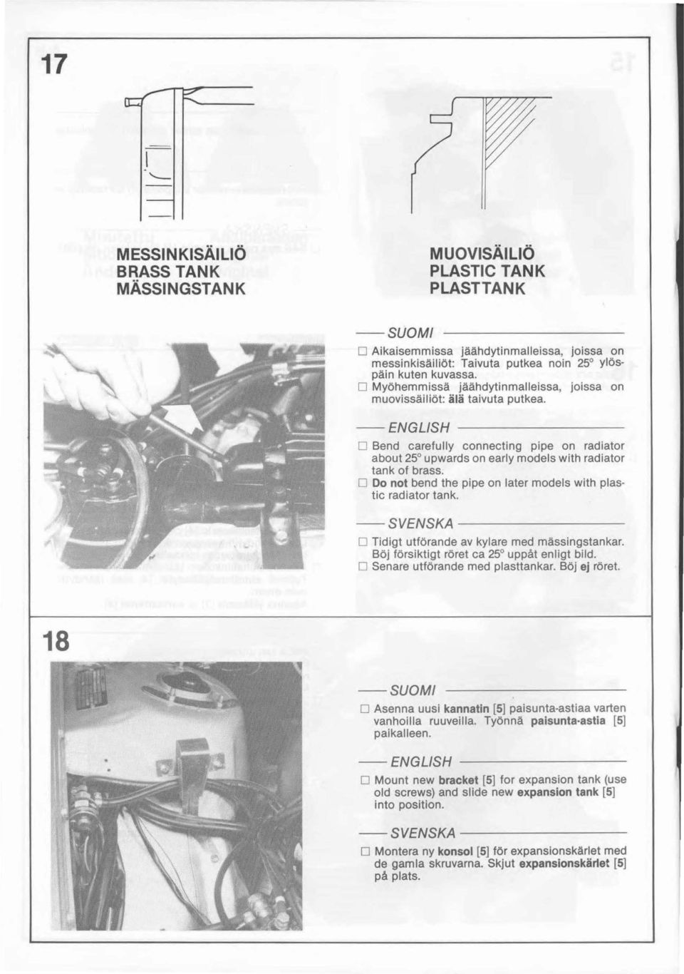 D Do not bend the pipe on later models with plastic radiator tank. SVENSKA D Tidigt utförande av kylare med mässingstankar. BÖj försiktigt röret ca 25 uppåt enligt bild.