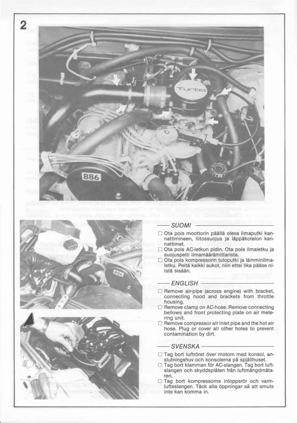 D Remove airpipe (across engine) with bracket, connecting hood and brackets from throttle housing. D Remove clamp on AChose. Remove connecting bellows and front protecting plate on air metering unit.