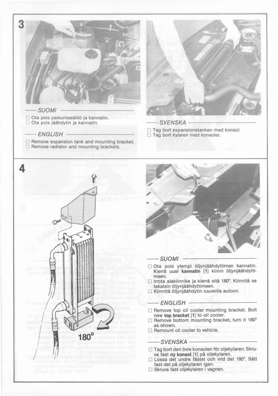 Kiinnitä se takaisin öljynjäähdyttimeen. D Kiinnitä öljynjäähdytin ruuveilla autoon_ D Remove top oil cooler mounting bracke!. Bolt new top bracket [1] to oil cooler.